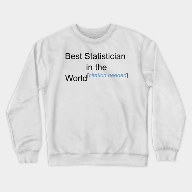 Best Statistician in the World - Citation Needed! Crewneck Sweatshirt by lyricalshirts